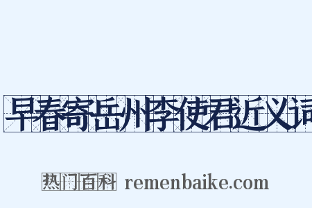 早春寄岳州李使君近义词是什么意思的图片